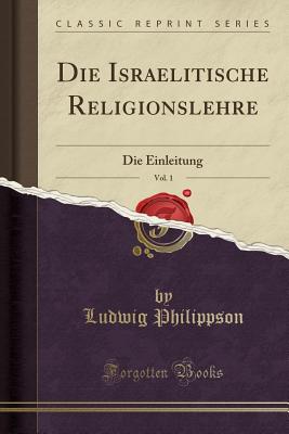 Die Israelitische Religionslehre, Vol. 1: Die Einleitung (Classic Reprint) - Philippson, Ludwig