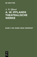 Die J?ger. Reue Vershnt: Ein L?ndliches Sittengem?lde in F?nf Aufz?gen