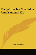 Die Jahrbucher Von Fulda Und Xanten (1852)