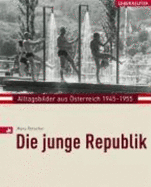 Die junge Republik : Alltagsbilder aus Österreich 1945-1955