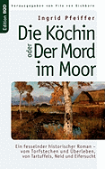 Die Kchin oder Der Mord im Moor: Ein fesselnder historischer Roman - vom Torfstechen und berleben, von Tartuffels, Neid und Eifersucht
