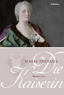 Die Kaiserin. Maria Theresia - Lau, Thomas