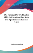 Die Kanones Der Wichtigsten Altkirchlichen Concilien Nebst Den Apostolischen Kanones (1896)