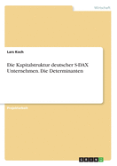 Die Kapitalstruktur deutscher S-DAX Unternehmen. Die Determinanten