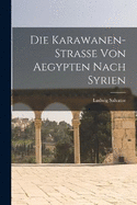 Die Karawanen-Strasse Von Aegypten Nach Syrien