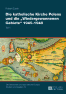 Die Katholische Kirche Polens Und Die "Wiedergewonnenen Gebiete" 1945-1948