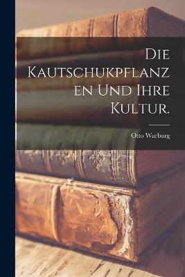 Die Kautschukpflanzen Und Ihre Kultur. - Warburg, Otto