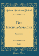 Die Kechua-Sprache, Vol. 1: Sprachlehre (Classic Reprint)