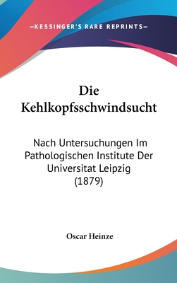 Die Kehlkopfsschwindsucht: Nach Untersuchungen Im Pathologischen Institute Der Universitat Leipzig (1879) - Heinze, Oscar