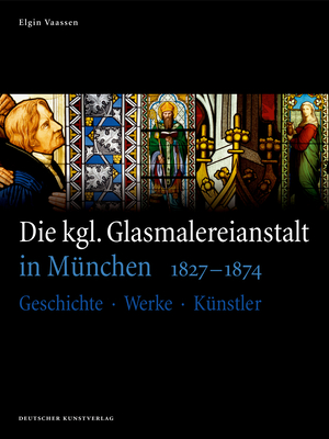 Die Kgl. Glasmalereianstalt in M?nchen 1827-1874: Geschichte - Werke - K?nstler - Treeck-Vaassen, Elgin