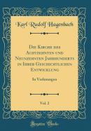 Die Kirche Des Achtzehnten Und Neunzehnten Jahrhunderts in Ihrer Geschichtlichen Entwicklung, Vol. 2: In Vorlesungen (Classic Reprint)