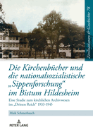 Die Kirchenbuecher und die nationalsozialistische Sippenforschung im Bistum Hildesheim: Eine Studie zum kirchlichen Archivwesen im Dritten Reich 1933-1945