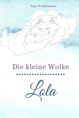 Die Kleine Wolke Lola - Winkelmann, Anja