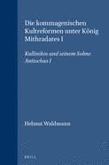 Die kommagenischen Kultreformen unter Knig Mithradates I: Kallinikos und seinem Sohne Antiochus I