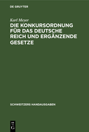 Die Konkursordnung F?r Das Deutsche Reich Und Erg?nzende Gesetze: Handausgabe Mit Ausf?hrlichen Erl?uterung