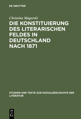 Die Konstituierung des literarischen Feldes in Deutschland nach 1871 - Magerski, Christine