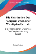 Die Konstitution Des Kamphers Und Seiner Wichtigsten Derivate: Die Theoretischen Ergebnisse Der Kampherforschung (1903)