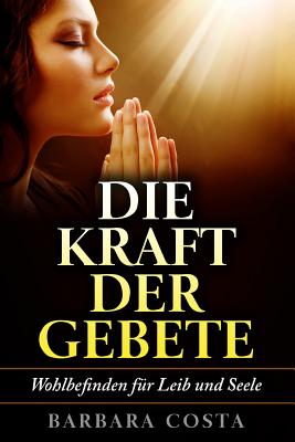 Die Kraft der Gebete!: Wohlbefinden fuer Leib und Seele - Costa, Barbara