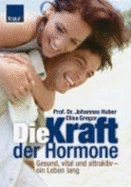 Die Kraft Der Hormone. Gesund, Vital Und Attraktiv-Ein Leben Lang - Huber, Johannes; Gregor, Elisa