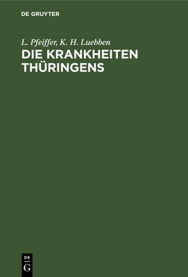 Die Krankheiten Th?ringens: Pathologische Studien Auf Grundlage Von Aufzeichnungen Aus Den Jahren 1869-1876 - Pfeiffer, L, and Luebben, K H