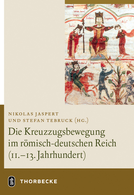 Die Kreuzzugsbewegung Im Romisch-Deutschen Reich (11. - 13. Jahrhundert) - Jaspert, Nikolas (Editor), and Tebruck, Stefan (Editor)