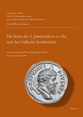 Die Krise Des 3. Jahrhunderts N. Chr. Und Das Gallische Sonderreich: Akten Des Interdisziplinaren Kolloquiums Xanten 26. Bis 28. Februar 2009 - Fischer, Thomas, Dr. (Editor)