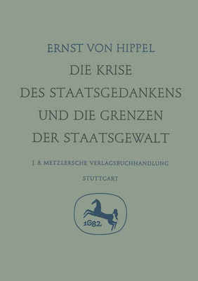 Die Krise Des Staatsgedankens Und Die Grenzen Der Staatsgewalt - Hippel, Ernst Von, and Troll, Wilhelm (Editor), and Wolf, K Lothar (Editor)