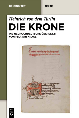 Die Krone: Unter Mitarbeit Von Alfred Ebenbauer Ins Neuhochdeutsche ?bersetzt Von Florian Kragl - Heinrich Von Dem Turlin, and Kragl, Florian (Editor), and Kragl, Florian (Translated by)