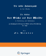 Die Kultur Der Eiche Und Der Weide in Verbindung Mit Feldfruchten Zur Erhohung Des Ertrages Der Walder Und Zur Verbesserung Der Jagd: Die Wilde Fasanenzucht in Der Garbe - Reuter, Fritz