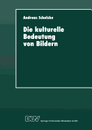 Die Kulturelle Bedeutung Von Bildern: Soziologische Und Semiotische Uberlegungen Zur Visuellen Kommunikation