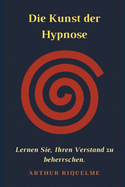 Die Kunst der Hypnose: Lernen Sie, Ihren Verstand zu beherrschen.