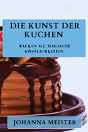 Die Kunst der Kuchen: Backen Sie magische Kstlichkeiten