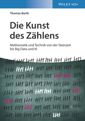 Die Kunst des Zhlens: Mathematik und Technik von der Steinzeit bis Big Data und KI - Barth, Thomas