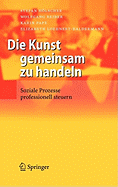 Die Kunst gemeinsam zu handeln: Soziale Prozesse Professionell Steuern