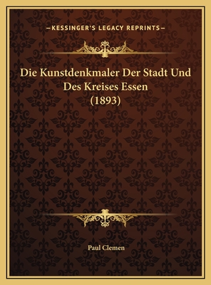 Die Kunstdenkmaler Der Stadt Und Des Kreises Essen (1893) - Clemen, Paul (Editor)