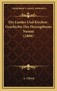 Die Landes Und Kirchen-Geschichte Des Herzogthums Nassau (1868)