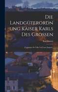 Die Landgterordnung Kaiser Karls Des Grossen: (Capitulare De Villis Vel Curtis Imperii.)