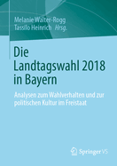 Die Landtagswahl 2018 in Bayern: Analysen Zum Wahlverhalten Und Zur Politischen Kultur Im Freistaat