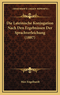 Die Lateinische Konjugation Nach Den Ergebnissen Der Sprachverleichung (1887)