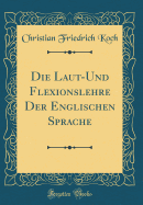 Die Laut-Und Flexionslehre Der Englischen Sprache (Classic Reprint)