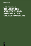 Die Lebenden Schnecken Und Muscheln Der Umgegend Berlins: Mit 3 Kupfertafeln, Abbildungen Von 73 Arten Enthaltend