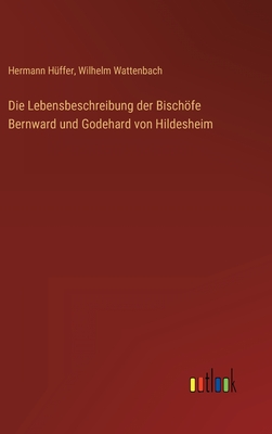 Die Lebensbeschreibung der Bischfe Bernward und Godehard von Hildesheim - Wattenbach, Wilhelm, and H?ffer, Hermann