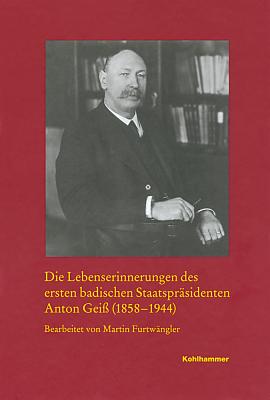 Die Lebenserinnerungen Des Ersten Badischen Staatsprasidenten Anton Geiss (1858-1944) - Furtwangler, Martin