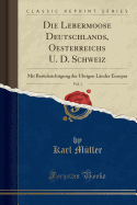 Die Lebermoose Deutschlands, Oesterreichs U. D. Schweiz, Vol. 1: Mit Ber?cksichtigung Der ?brigen L?nder Europas (Classic Reprint)