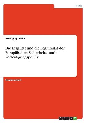 Die Legalitt und die Legitimitt der Europischen Sicherheits- und Verteidigungspolitik - Tyushka, Andriy