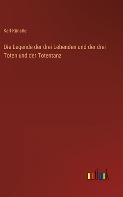 Die Legende der drei Lebenden und der drei Toten und der Totentanz - Knstle, Karl