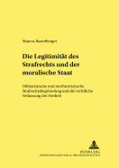 Die Legitimitaet des Strafrechts und der moralische Staat: Utilitaristische und retributivistische Strafrechtsbegruendung und die rechtliche Verfassung der Freiheit