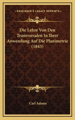 Die Lehre Von Den Transversalen in Ihrer Anwendung Auf Die Planimetrie (1843) - Adams, Carl