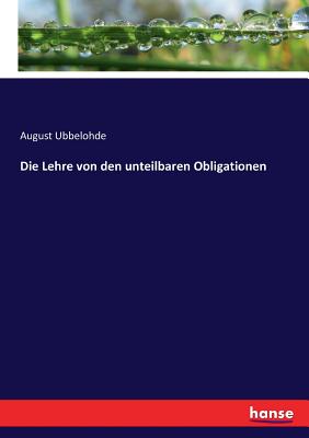 Die Lehre von den unteilbaren Obligationen - Ubbelohde, August