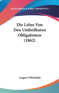 Die Lehre Von Den Untheilbaren Obligationen (1862)